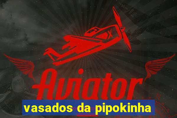 vasados da pipokinha